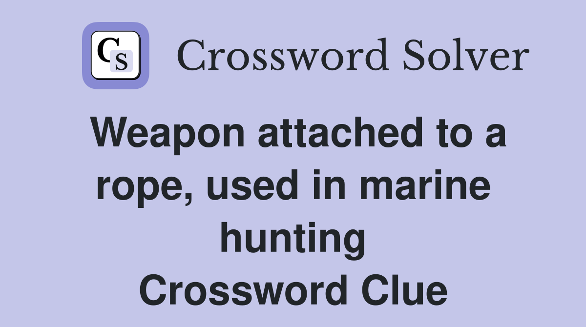 Weapon attached to a rope, used in marine hunting Crossword Clue